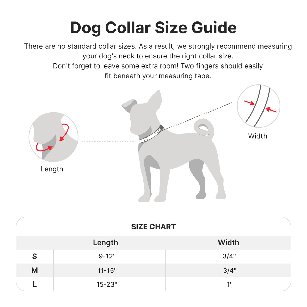 S, 9-12" length and 3/4" width; M, 11-15" length and 3/4" width, L, 15-23" length and 1" width